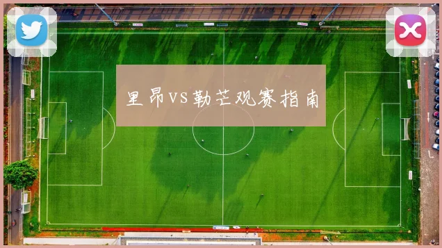 里昂vs勒芒观赛指南