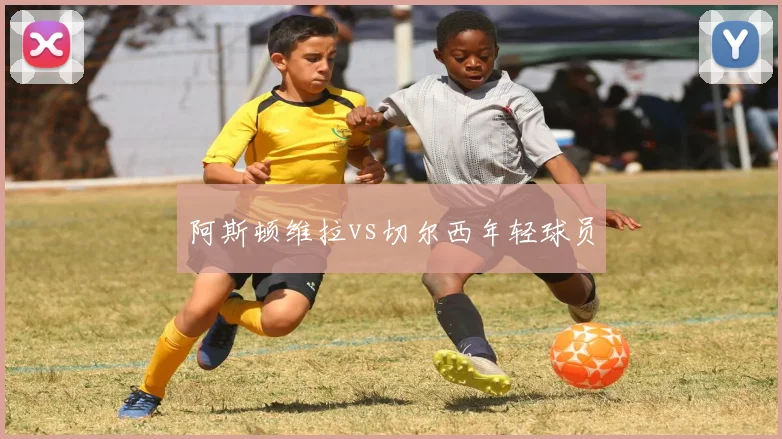 阿斯顿维拉vs切尔西年轻球员
